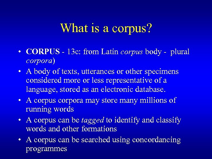 What is a corpus? • CORPUS - 13 c: from Latin corpus body -