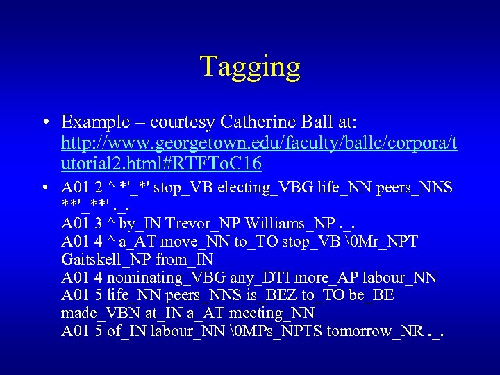 Tagging • Example – courtesy Catherine Ball at: http: //www. georgetown. edu/faculty/ballc/corpora/t utorial 2.