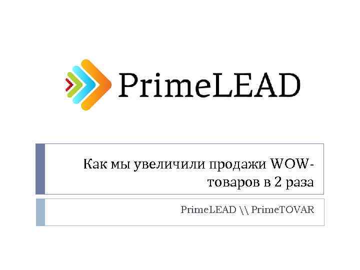 Как мы увеличили продажи WOWтоваров в 2 раза Prime. LEAD \ Prime. TOVAR 