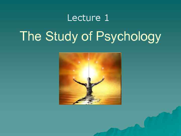 Lecture 1 The Study of Psychology 