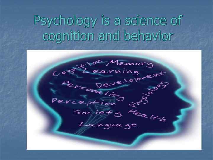 Psychology is a science of cognition and behavior 