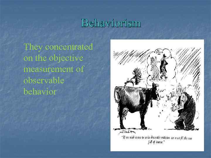 Behaviorism They concentrated on the objective measurement of observable behavior 