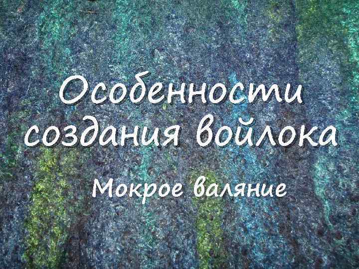 Особенности создания войлока Мокрое валяние 