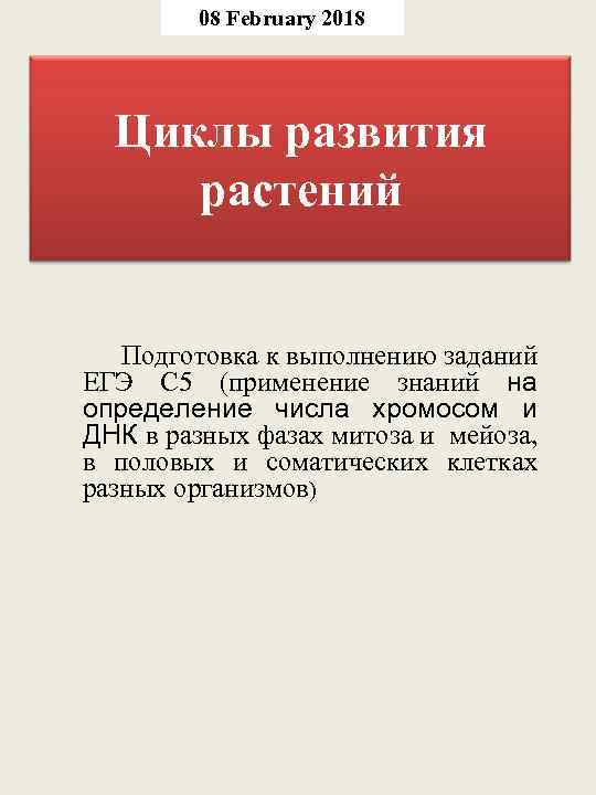 08 February 2018 Циклы развития растений Подготовка к выполнению заданий ЕГЭ С 5 (применение