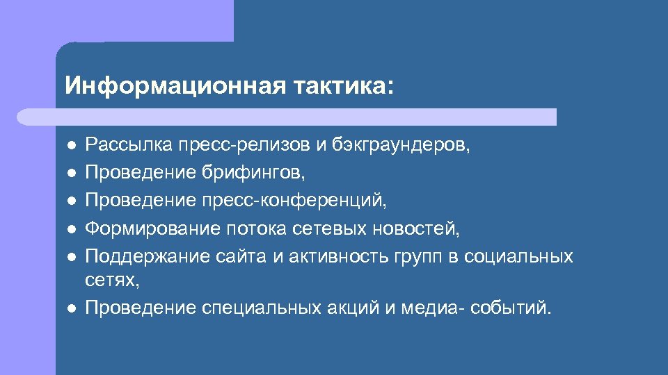 Информационная тактика: l l l Рассылка пресс-релизов и бэкграундеров, Проведение брифингов, Проведение пресс-конференций, Формирование