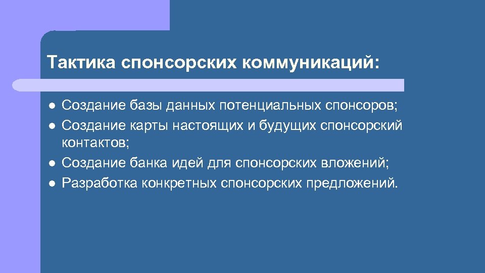 Тактика спонсорских коммуникаций: l l Создание базы данных потенциальных спонсоров; Создание карты настоящих и