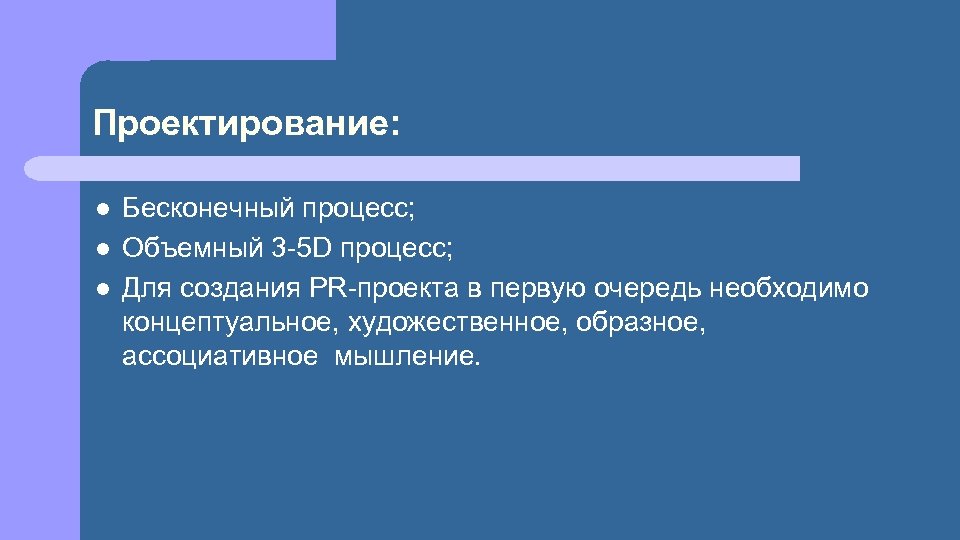 Проектирование: l l l Бесконечный процесс; Объемный 3 -5 D процесс; Для создания PR-проекта