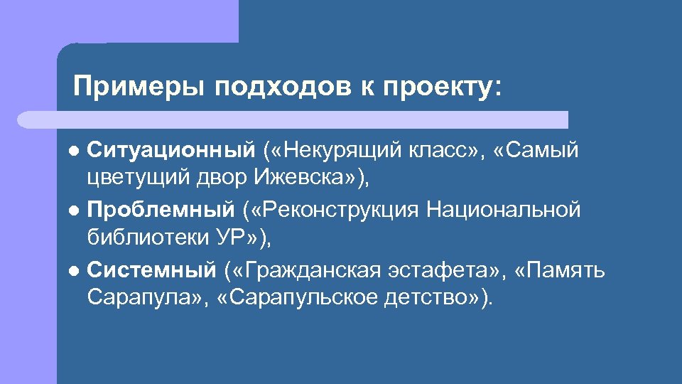 Примеры подходов к проекту: Ситуационный ( «Некурящий класс» , «Самый цветущий двор Ижевска» ),