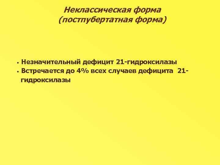 Неклассическая форма (постпубертатная форма) Незначительный дефицит 21 -гидроксилазы • Встречается до 4% всех случаев