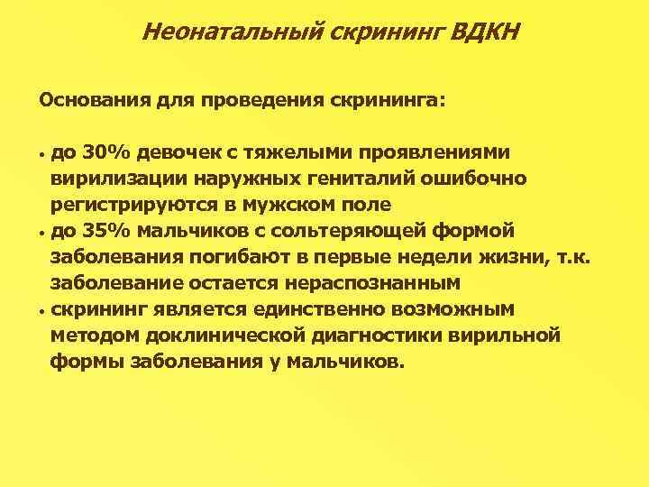Неонатальный скрининг ВДКН Основания для проведения скрининга: до 30% девочек с тяжелыми проявлениями вирилизации