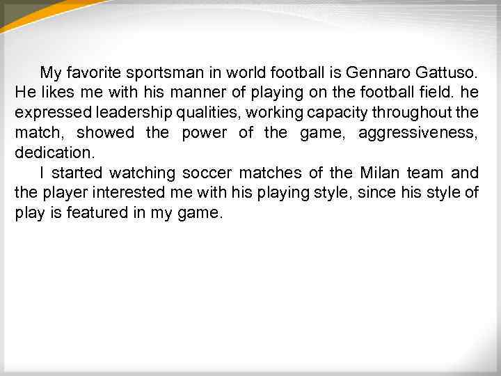 My favorite sportsman in world football is Gennaro Gattuso. He likes me with his
