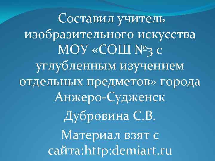  Составил учитель изобразительного искусства МОУ «СОШ № 3 с углубленным изучением отдельных предметов»