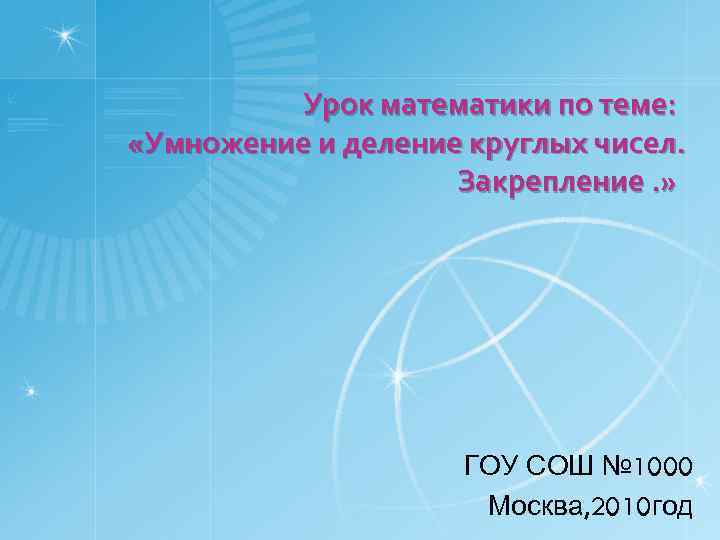 Урок математики по теме: «Умножение и деление круглых чисел. Закрепление. » ГОУ СОШ №