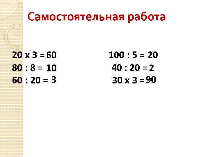 Самостоятельная работа 20 х 3 = 60 80 : 8 = 10 60 :