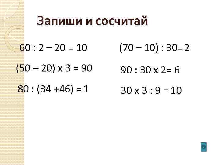 Запиши и сосчитай 60 : 2 – 20 = 10 (70 – 10) :