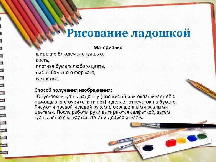 Рисование ладошкой Материалы: широкие блюдечки с гуашью, кисть, плотная бумага любого цвета, листы большого