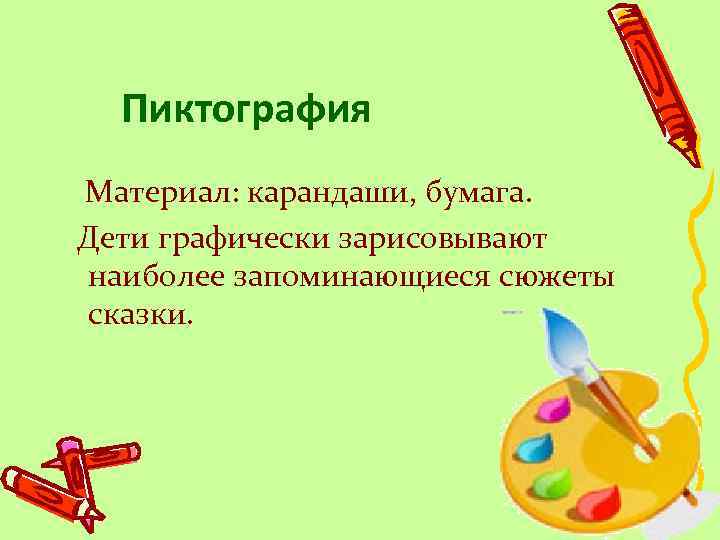 Пиктография Материал: карандаши, бумага. Дети графически зарисовывают наиболее запоминающиеся сюжеты сказки. 