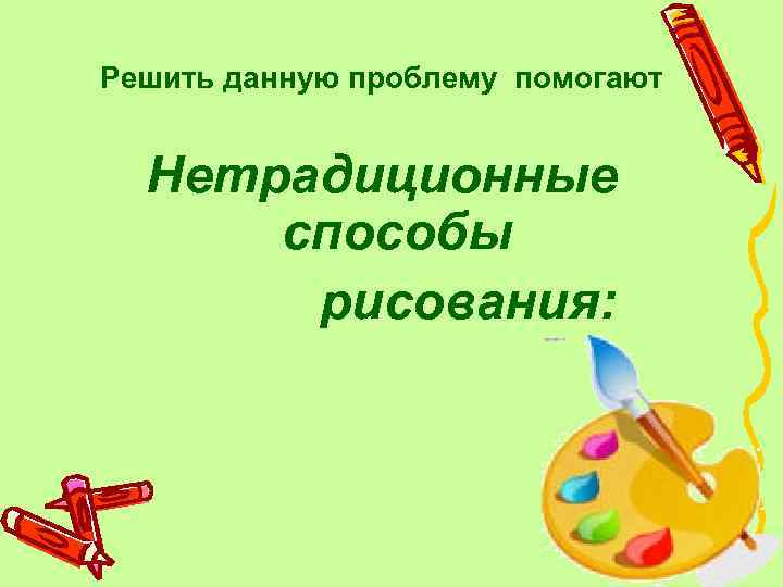 Решить данную проблему помогают Нетрадиционные способы рисования: 