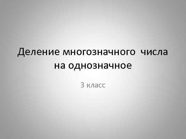 Деление многозначного числа на однозначное 3 класс 