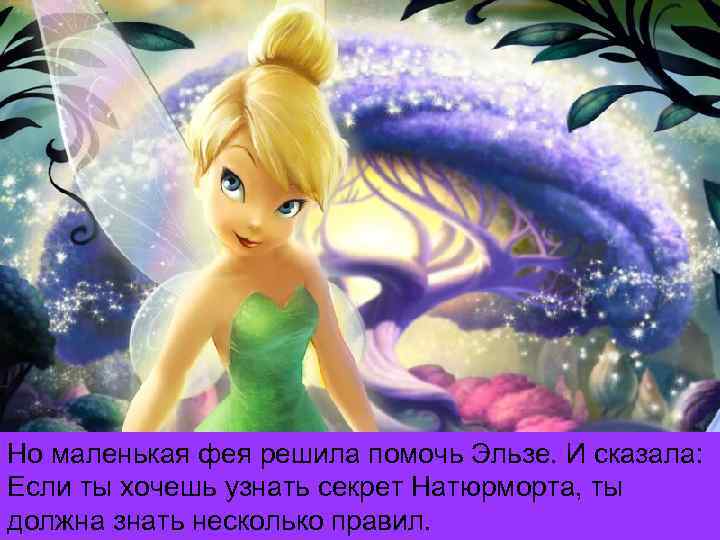Но маленькая фея решила помочь Эльзе. И сказала: Если ты хочешь узнать секрет Натюрморта,