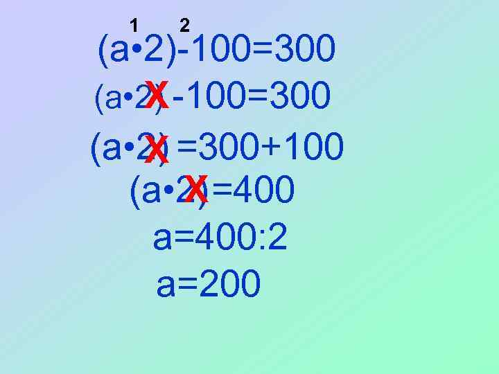 1 2 (a • 2)-100=300 (a • 2) -100=300 Х (a • 2) =300+100