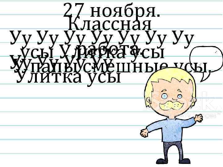 27 ноября. Классная Уу Уу работа. усы Улитка усы Уупапы смешные усы. У Уу