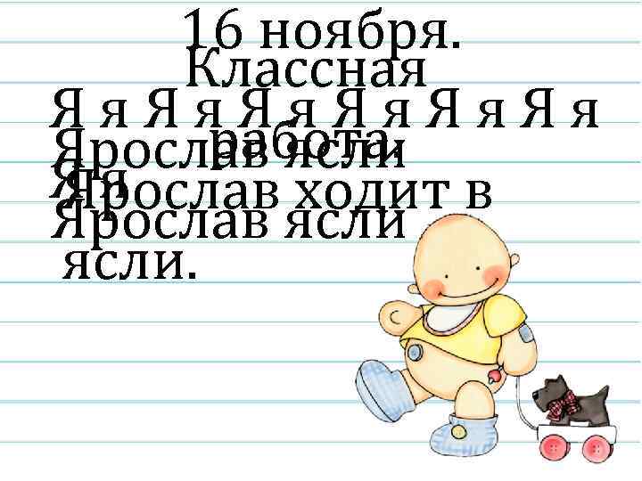 16 ноября. Классная Яя. Яя работа. Ярослав ясли Яя Ярослав ходит в Ярослав ясли.