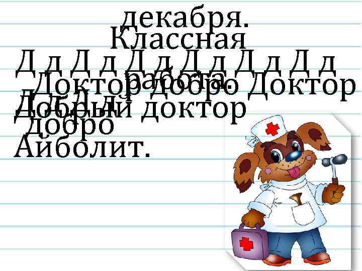 декабря. Классная Дд. Дд работа. Доктор добро Доктор Дд. Дд Добрый доктор добро Айболит.