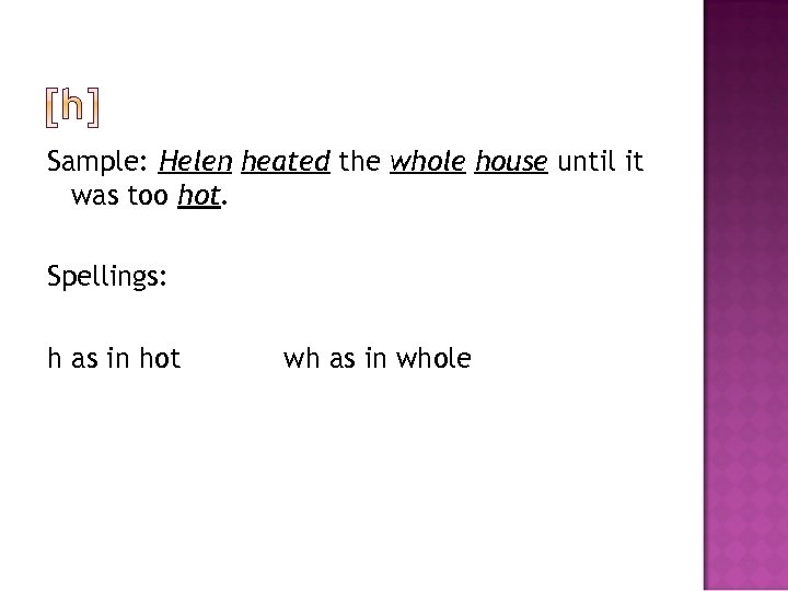 Sample: Helen heated the whole house until it was too hot. Spellings: h as