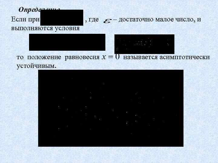 Определение. Если при , где выполняются условия то положение равновесия устойчивым. – достаточно малое