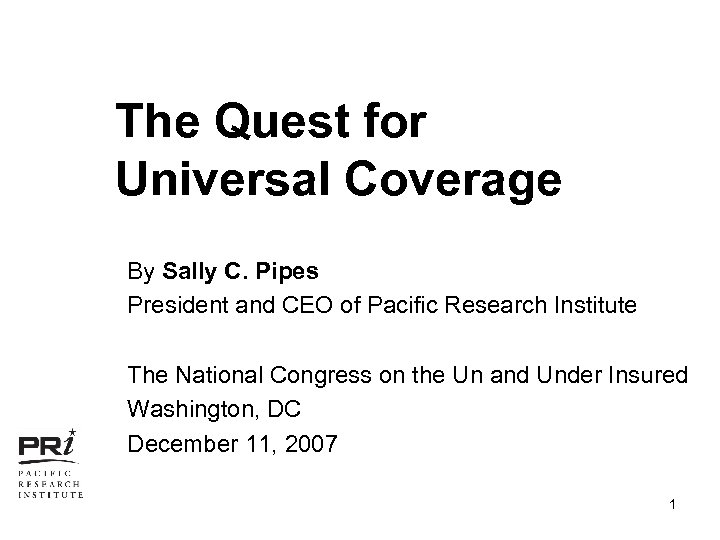 The Quest for Universal Coverage By Sally C. Pipes President and CEO of Pacific