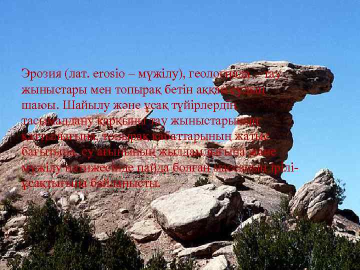 Эрозия (лат. еrosіo – мүжілу), геологияда – тау жыныстары мен топырақ бетін аққан судың