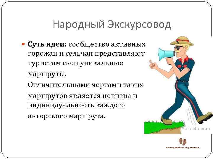 Народный Экскурсовод Суть идеи: сообщество активных горожан и сельчан представляют туристам свои уникальные маршруты.