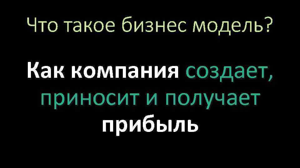 Что такое бизнес модель? Как компания создает, приносит и получает прибыль 