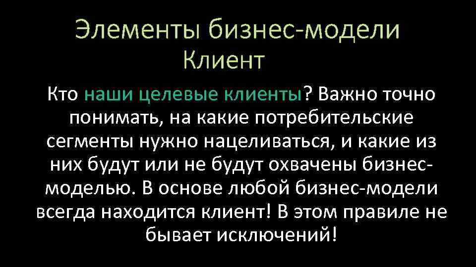 Элементы бизнес-модели Клиент Кто наши целевые клиенты? Важно точно клиенты понимать, на какие потребительские