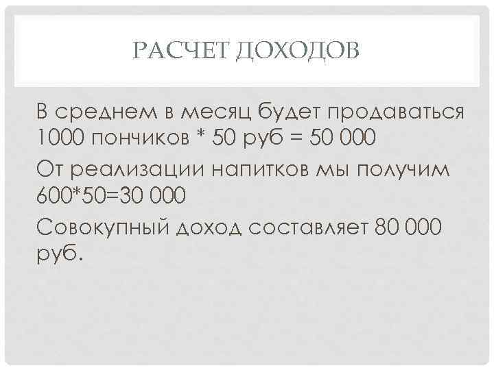 РАСЧЕТ ДОХОДОВ В среднем в месяц будет продаваться 1000 пончиков * 50 руб =