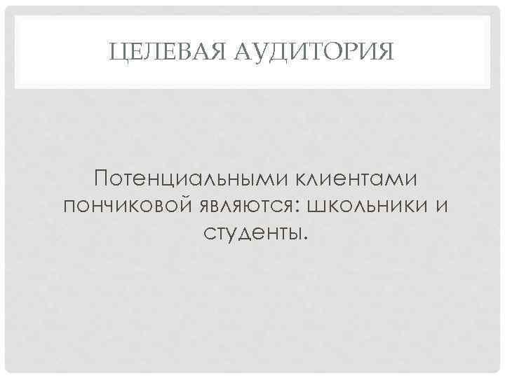 ЦЕЛЕВАЯ АУДИТОРИЯ Потенциальными клиентами пончиковой являются: школьники и студенты. 