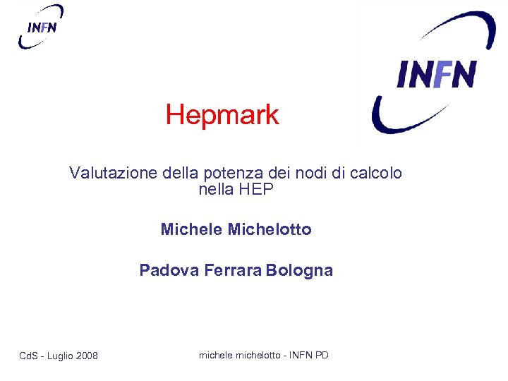 Hepmark Valutazione della potenza dei nodi di calcolo nella HEP Michele Michelotto Padova Ferrara