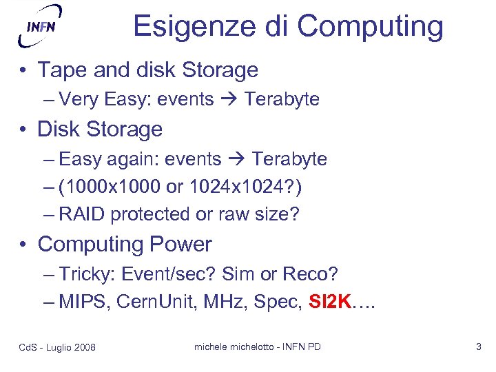Esigenze di Computing • Tape and disk Storage – Very Easy: events Terabyte •