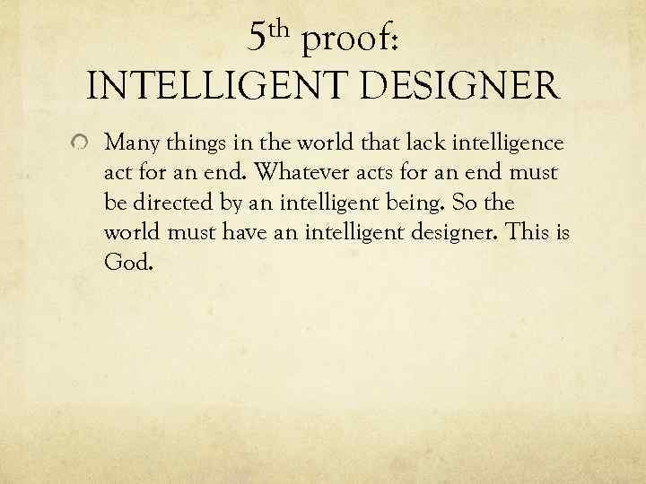 5 th proof: INTELLIGENT DESIGNER Many things in the world that lack intelligence act