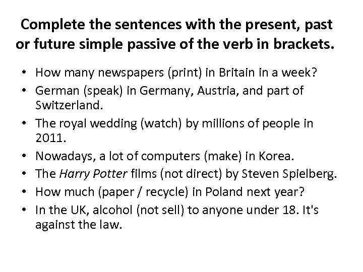 Complete the sentences with the present, past or future simple passive of the verb