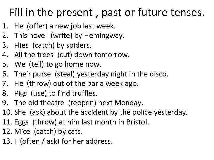 Fill in the present , past or future tenses. 1. He (offer) a new