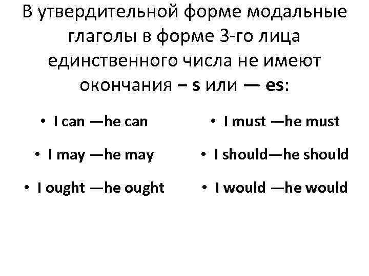 В утвердительной форме модальные глаголы в форме 3 -го лица единственного числа не имеют