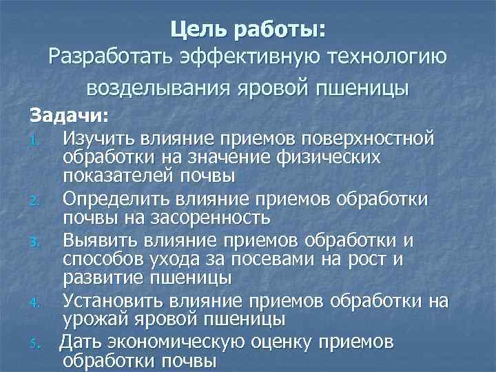 Цель работы: Разработать эффективную технологию возделывания яровой пшеницы Задачи: 1. Изучить влияние приемов поверхностной