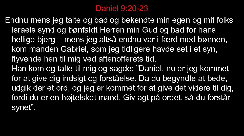 Daniel 9: 20 -23 Endnu mens jeg talte og bad og bekendte min egen