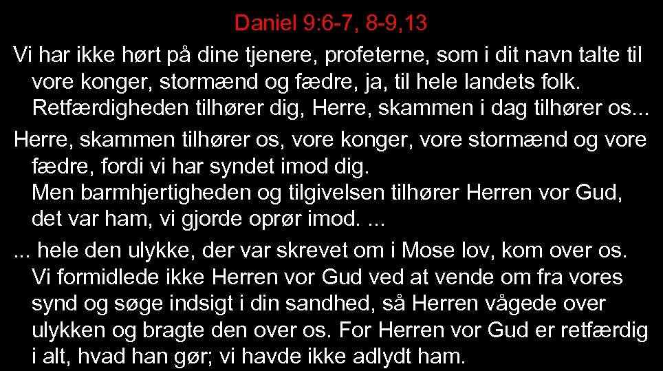 Daniel 9: 6 -7, 8 -9, 13 Vi har ikke hørt på dine tjenere,