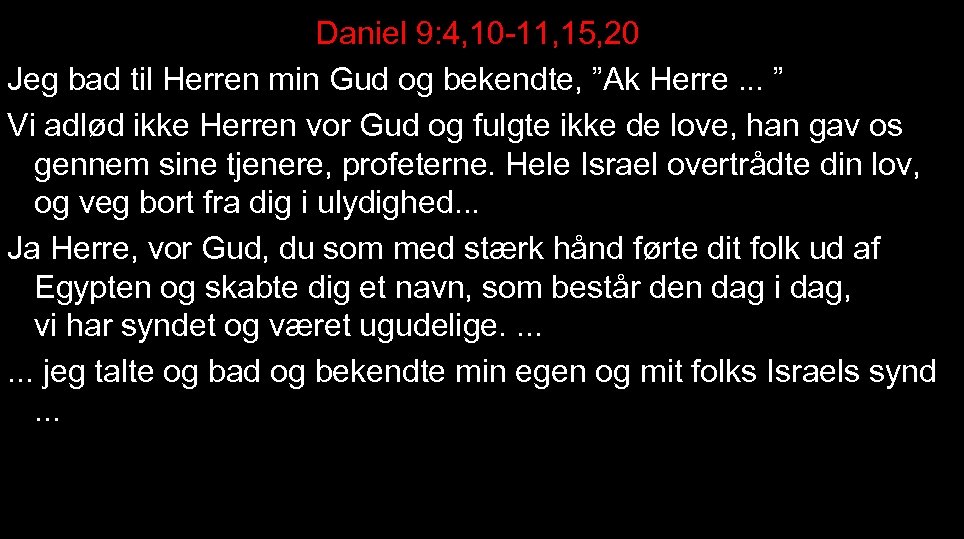 Daniel 9: 4, 10 -11, 15, 20 Jeg bad til Herren min Gud og