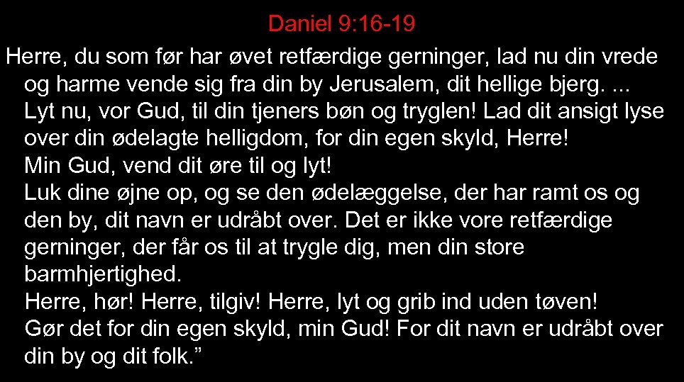 Daniel 9: 16 -19 Herre, du som før har øvet retfærdige gerninger, lad nu