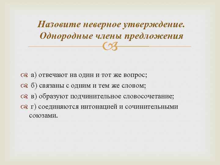 Назовите неверное утверждение. Однородные члены предложения а) отвечают на один и тот же вопрос;