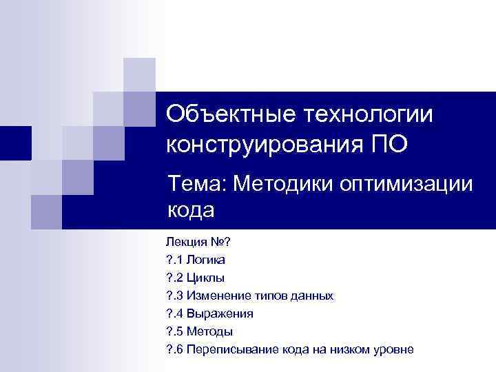 Объектные технологии конструирования ПО Тема: Методики оптимизации кода Лекция №? ? . 1 Логика